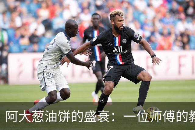 阿大葱油饼的盛衰：一位师傅的教训与传承之道